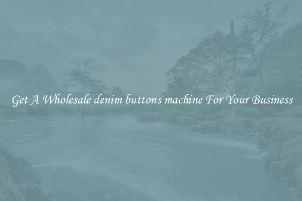 Get A Wholesale denim buttons machine For Your Business