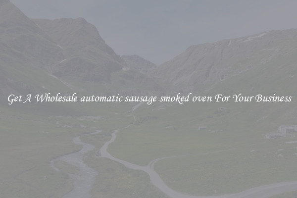Get A Wholesale automatic sausage smoked oven For Your Business