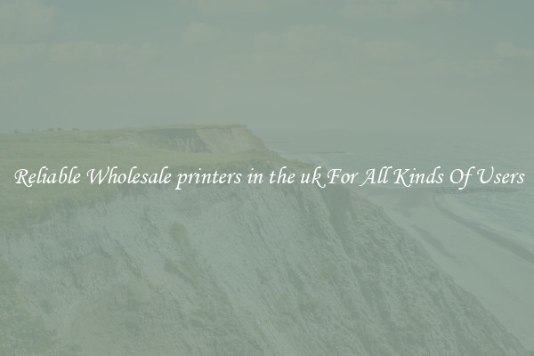 Reliable Wholesale printers in the uk For All Kinds Of Users