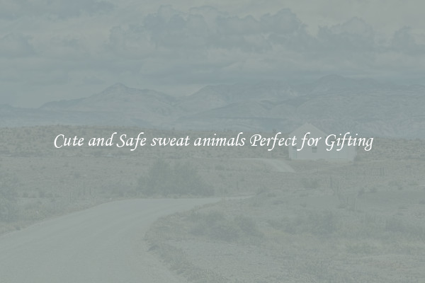 Cute and Safe sweat animals Perfect for Gifting