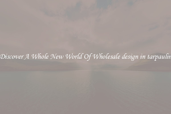 Discover A Whole New World Of Wholesale design in tarpaulin