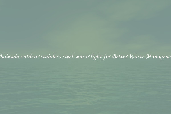 Wholesale outdoor stainless steel sensor light for Better Waste Management