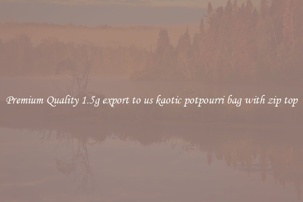 Premium Quality 1.5g export to us kaotic potpourri bag with zip top