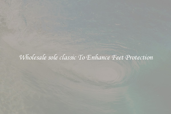 Wholesale sole classic To Enhance Feet Protection