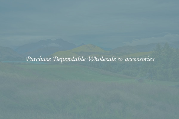 Purchase Dependable Wholesale w accessories