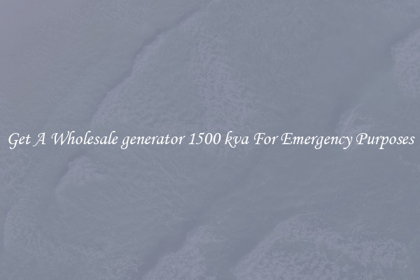 Get A Wholesale generator 1500 kva For Emergency Purposes