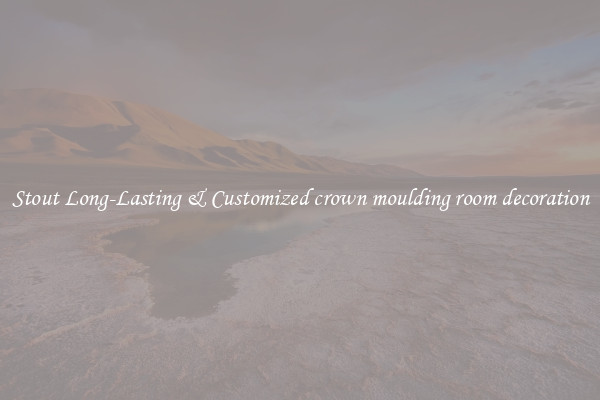 Stout Long-Lasting & Customized crown moulding room decoration