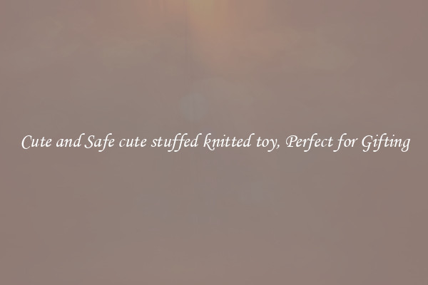 Cute and Safe cute stuffed knitted toy, Perfect for Gifting