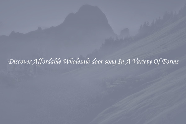 Discover Affordable Wholesale door song In A Variety Of Forms