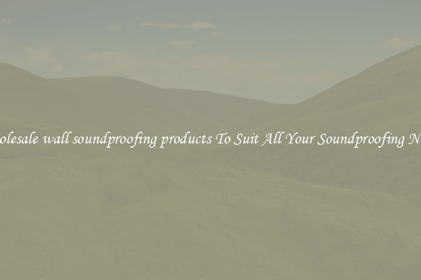 Wholesale wall soundproofing products To Suit All Your Soundproofing Needs