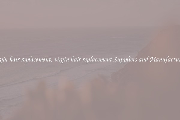 virgin hair replacement, virgin hair replacement Suppliers and Manufacturers