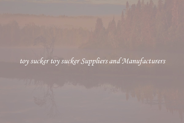 toy sucker toy sucker Suppliers and Manufacturers