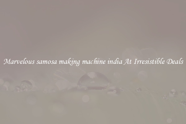 Marvelous samosa making machine india At Irresistible Deals