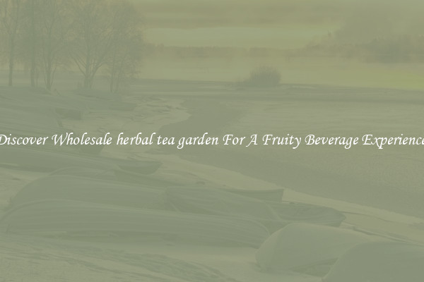 Discover Wholesale herbal tea garden For A Fruity Beverage Experience 