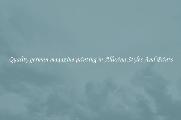 Quality german magazine printing in Alluring Styles And Prints
