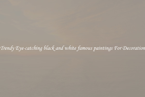 Trendy Eye-catching black and white famous paintings For Decoration