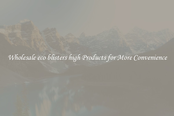 Wholesale eco blisters high Products for More Convenience