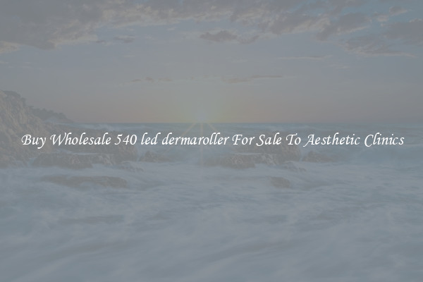 Buy Wholesale 540 led dermaroller For Sale To Aesthetic Clinics