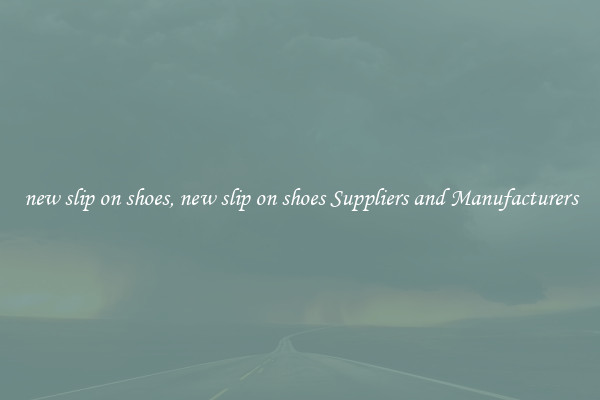 new slip on shoes, new slip on shoes Suppliers and Manufacturers