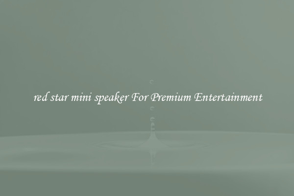 red star mini speaker For Premium Entertainment