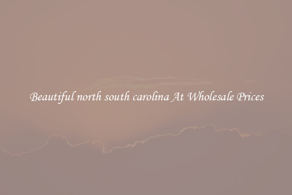 Beautiful north south carolina At Wholesale Prices