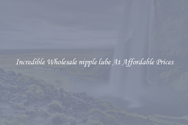 Incredible Wholesale nipple lube At Affordable Prices