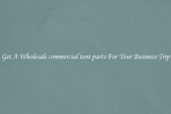 Get A Wholesale commercial tent parts For Your Business Trip