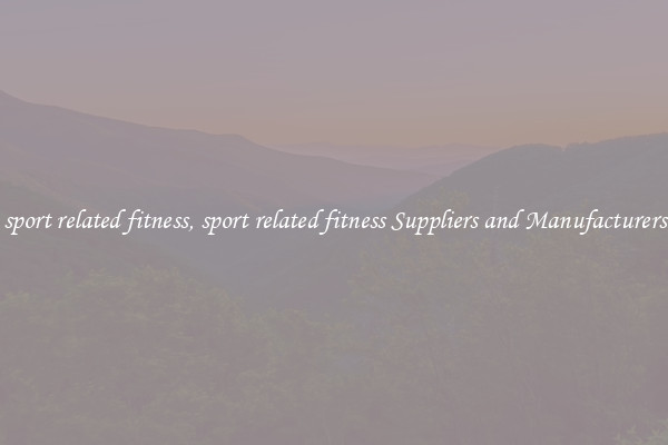 sport related fitness, sport related fitness Suppliers and Manufacturers