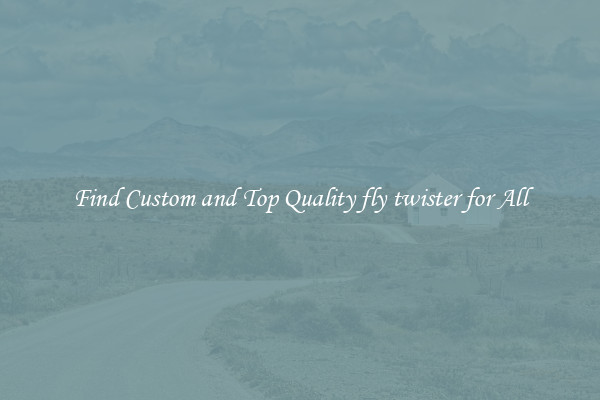 Find Custom and Top Quality fly twister for All