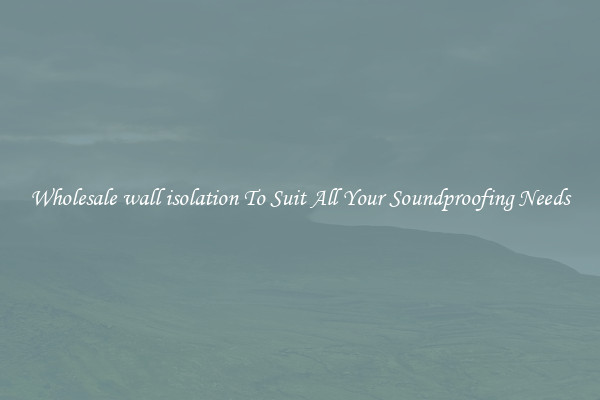 Wholesale wall isolation To Suit All Your Soundproofing Needs