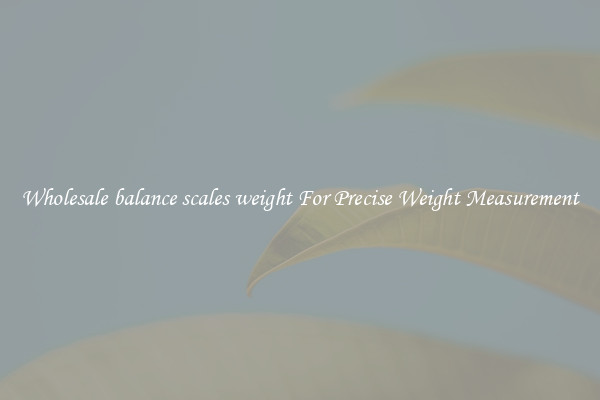 Wholesale balance scales weight For Precise Weight Measurement