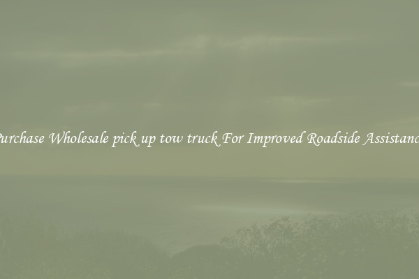 Purchase Wholesale pick up tow truck For Improved Roadside Assistance 