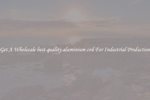Get A Wholesale best quality aluminium coil For Industrial Production