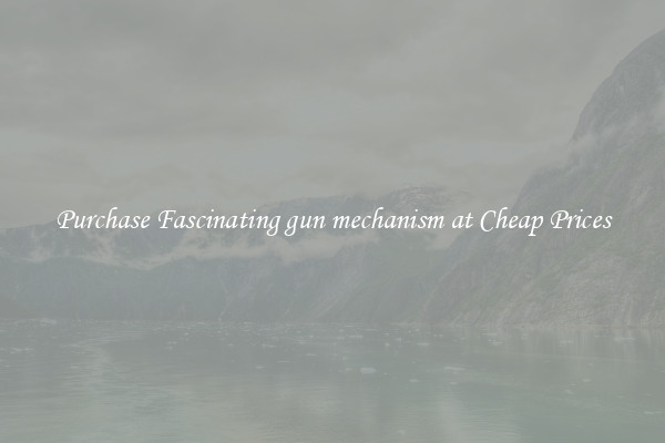 Purchase Fascinating gun mechanism at Cheap Prices