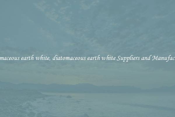 diatomaceous earth white, diatomaceous earth white Suppliers and Manufacturers