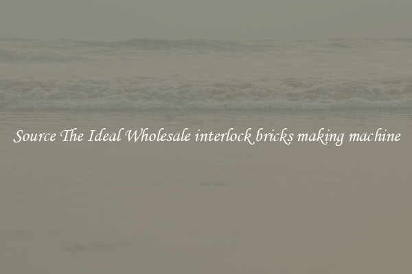 Source The Ideal Wholesale interlock bricks making machine