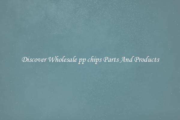 Discover Wholesale pp chips Parts And Products