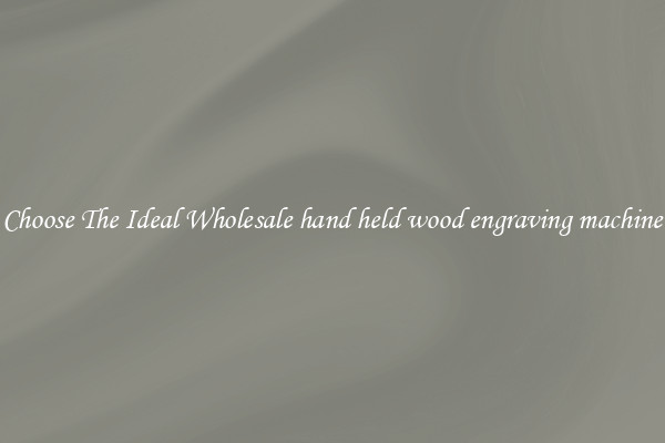 Choose The Ideal Wholesale hand held wood engraving machine