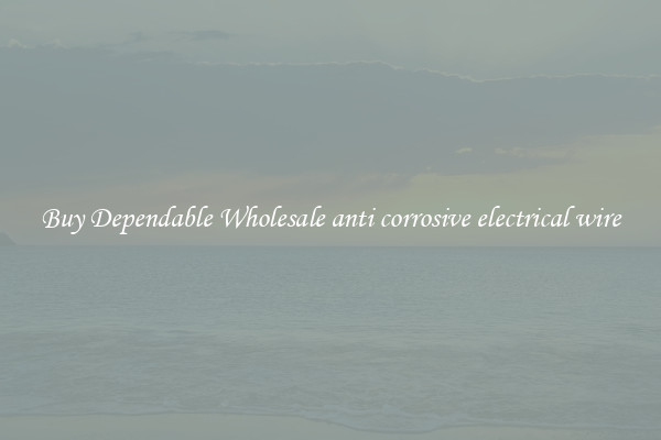 Buy Dependable Wholesale anti corrosive electrical wire