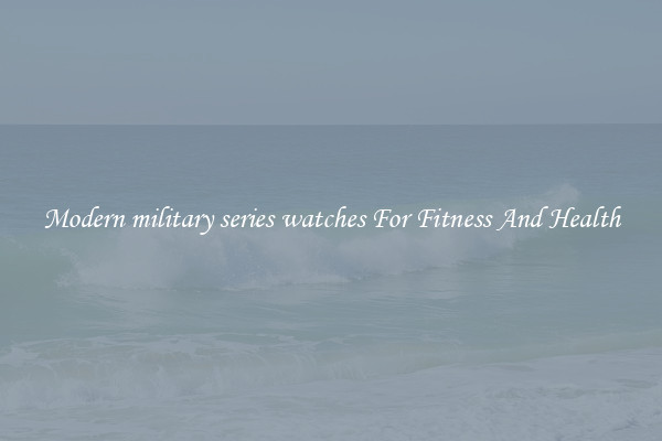 Modern military series watches For Fitness And Health