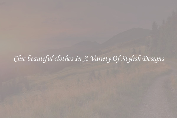 Chic beautiful clothes In A Variety Of Stylish Designs