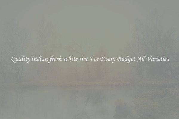 Quality indian fresh white rice For Every Budget All Varieties