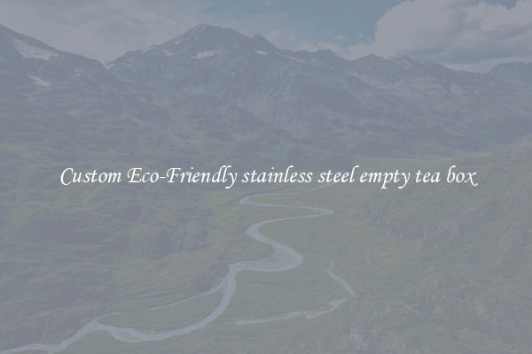 Custom Eco-Friendly stainless steel empty tea box
