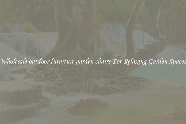 Wholesale outdoor furniture garden chairs For Relaxing Garden Spaces