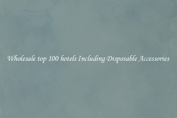 Wholesale top 100 hotels Including Disposable Accessories 
