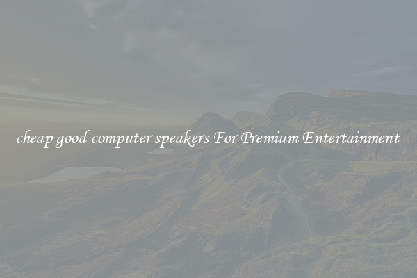 cheap good computer speakers For Premium Entertainment 
