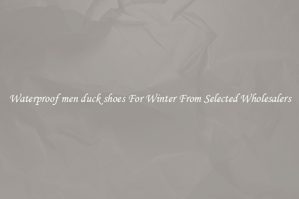 Waterproof men duck shoes For Winter From Selected Wholesalers