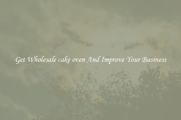 Get Wholesale cake oven And Improve Your Business