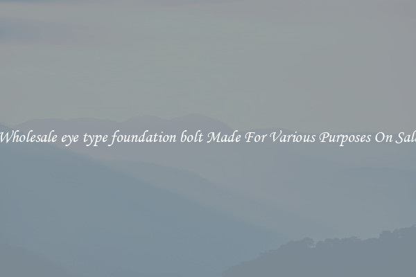 Wholesale eye type foundation bolt Made For Various Purposes On Sale