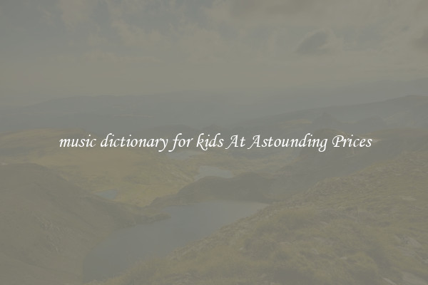 music dictionary for kids At Astounding Prices
